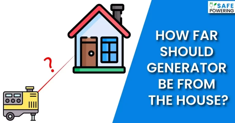 How Far Should Generator Be From The House? – [Safe Distance]